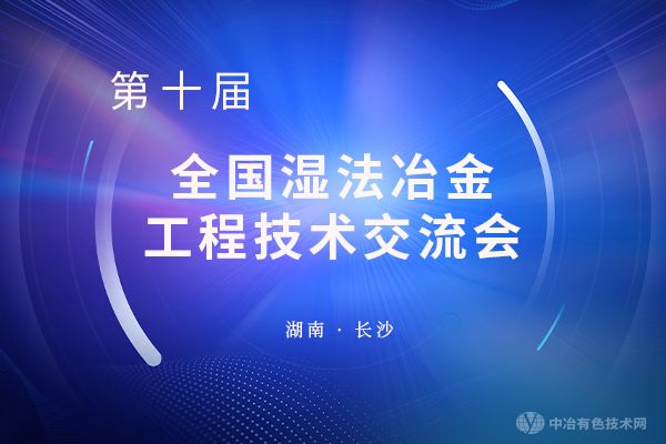 相約長沙—“第十屆全國濕法冶金工程技術交流會”將于8月盛大開幕！