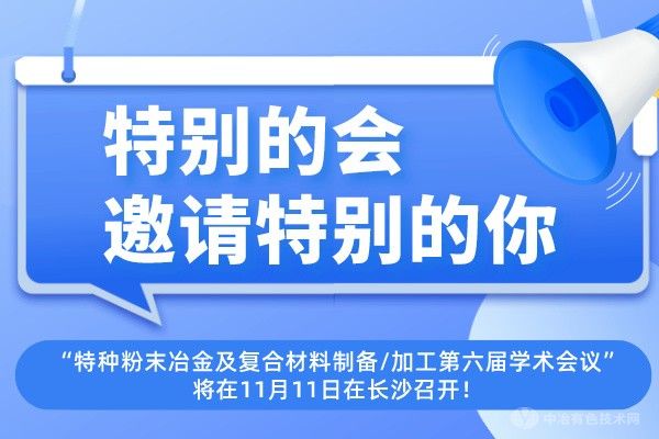 特別的會邀請?zhí)貏e的你~“特種粉末冶金及復(fù)合材料制備/加工第六屆學(xué)術(shù)會議”將在11月11日在長沙召開！