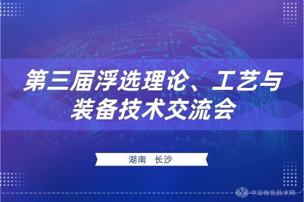 日程搶先看！ （附報(bào)到通知+報(bào)告匯總） 第三屆浮選理論、工藝與裝備技術(shù)交流會(huì)